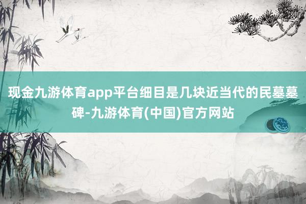 现金九游体育app平台细目是几块近当代的民墓墓碑-九游体育(中国)官方网站